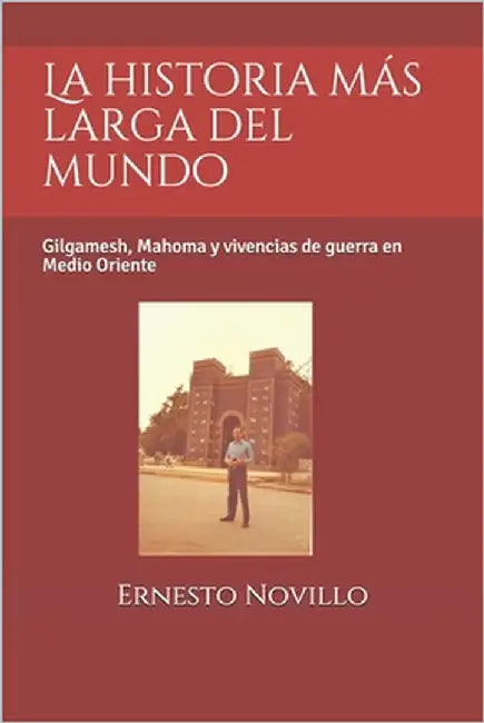 La historia más larga del mundo: Gilgamesh, Mahoma y vivencias de guerra en Medio Oriente by Novillo, Ernesto