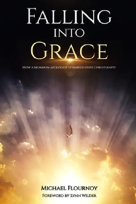Falling into Grace: How a Mormon Apologist Stumbled into Christianity by Lynn Wilder