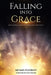 Falling into Grace: How a Mormon Apologist Stumbled into Christianity by Lynn Wilder