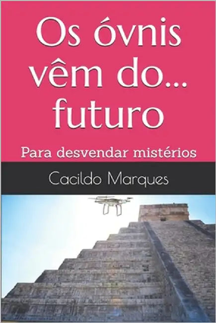 Os óvnis vêm do... futuro: Para desvendar mistérios by Marques, Cacildo