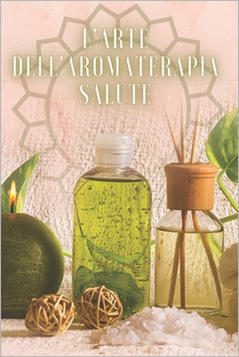 L'Arte Dell'aromaterapia Salute: Potente libro dove imparerai TUTTO quello che c'è da sapere sul mondo dell'AROMATERAPIA! by Mentes Libres, Saludable Mente