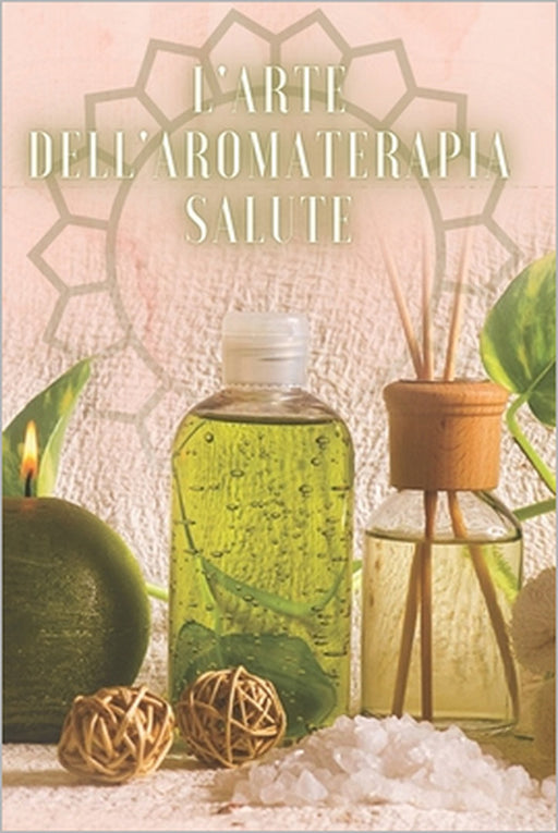 L'Arte Dell'aromaterapia Salute: Potente libro dove imparerai TUTTO quello che c'è da sapere sul mondo dell'AROMATERAPIA! by Mentes Libres, Saludable Mente