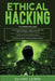 Ethical Hacking: 3 in 1- Beginner's Guide+ Tips and Tricks+ Advanced and Effective measures of Ethical Hacking by Elijah Lewis