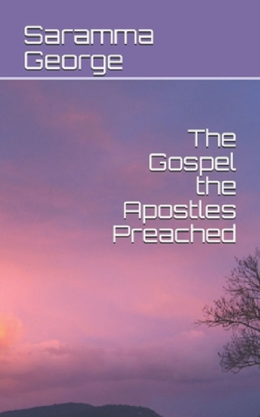 The Gospel the Apostles Preached: Volume 1 From the Acts of Apostles by Saramma George
