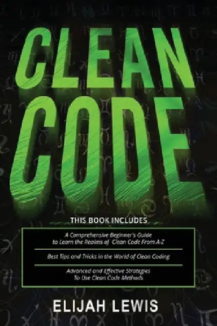 Clean Code: 3 in 1- Beginner's Guide+ Tips and Tricks+ Advanced and Effective Strategies to use Clean Code Methods by Elijah Lewis