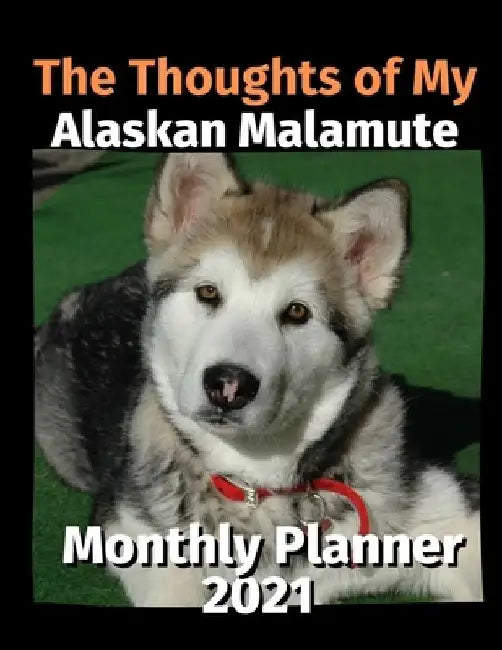 The Thoughts of My Alaskan Malamute: Monthly Planner 2021 by Brightview Planners