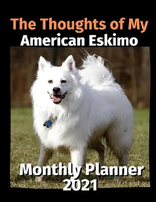 The Thoughts of My American Eskimo: Monthly Planner 2021 by Brightview Planners