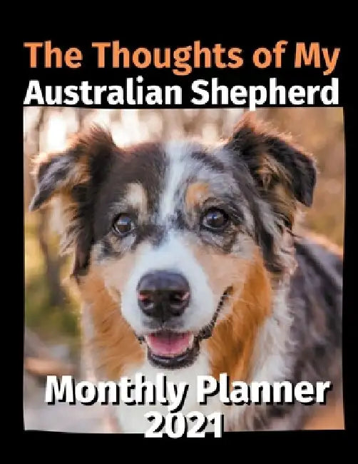 The Thoughts of My Australian Shepherd: Monthly Planner 2021 by Brightview Planners