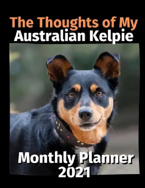 The Thoughts of My Australian Kelpie: Monthly Planner 2021 by Brightview Planners