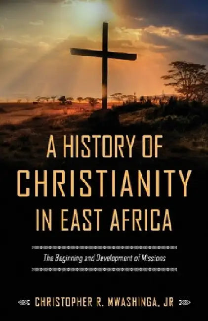 A History of Christianity in East Africa: The Beginning and Development of Missions by Christopher R., Jr. Mwashinga