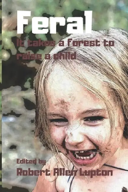 Feral: It Takes A Forest To Raise A Child by Stephanie Ellis