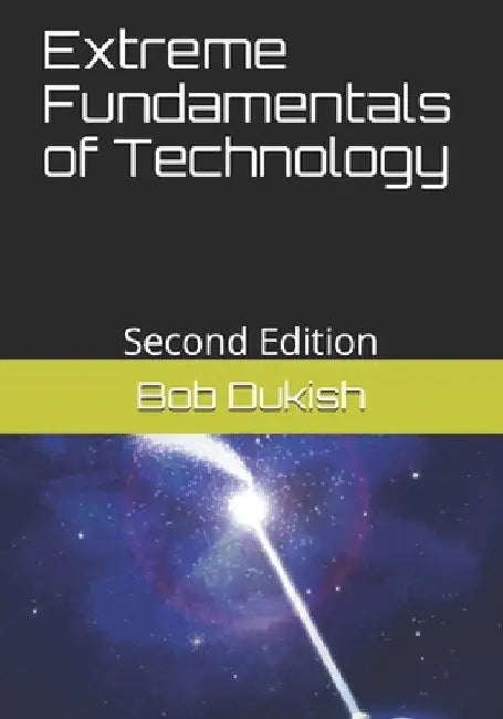 Extreme Fundamentals of Technology: Second Edition by Bob Dukish