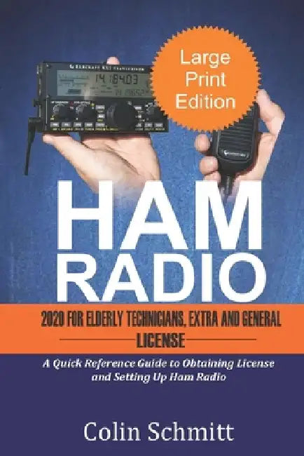 HAM RADIO 2020 For Elderly Technicians, Extras and General License: A Quick Reference to Obtaining License and Setting up Ham Radio by Colin Schmitt