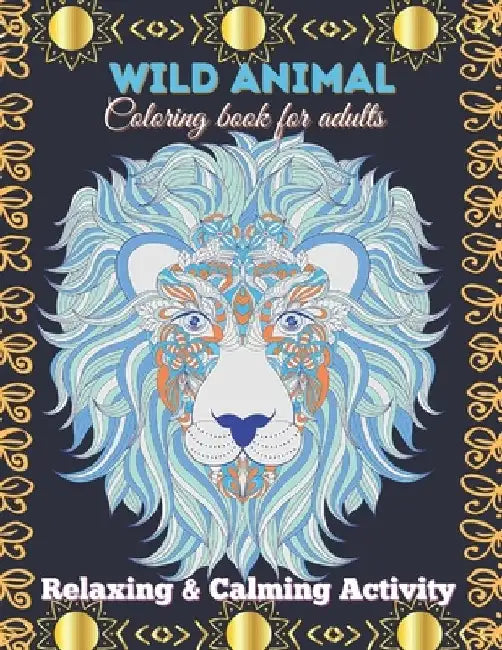 Wild Animal Coloring Book for adults. Relaxing & Calming activity: Exotic Animal Adult Coloring Book Lion, Tiger, Elephant & other Exotic Animals No s by Adult Coloring Activity