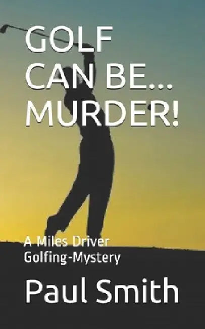 Golf Can Be... Murder!: A Miles Driver Golfing-Mystery by Paul Smith