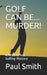 Golf Can Be... Murder!: A Miles Driver Golfing-Mystery by Paul Smith