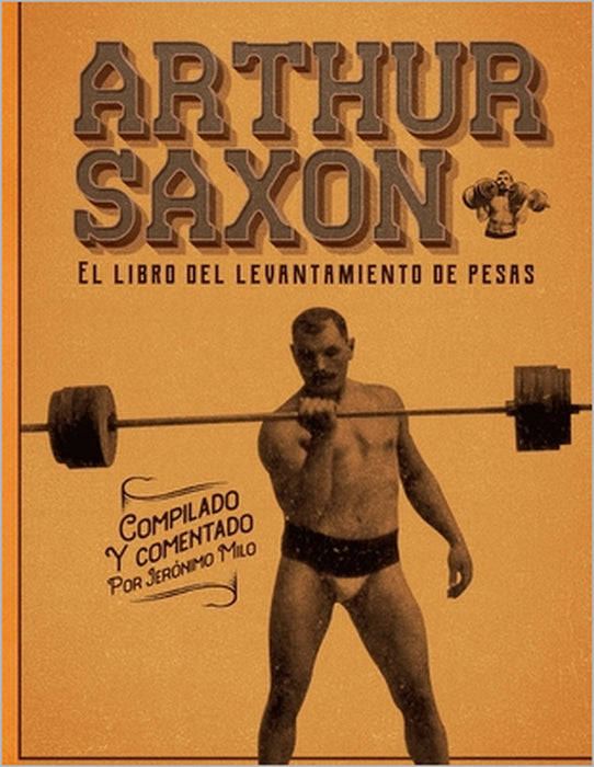 Arthur Saxon. El libro del levantamiento de pesas.: Compilado por Jerónimo Milo. by Arthur Saxon, Jeronimo Milo