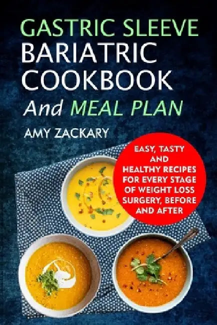 Gastric Sleeve Bariatric Cookbook And Meal Plan: Easy, Tasty And Healthy Recipes For Every Stage Of Weight Loss Surgery, Before And After by Amy Zackary