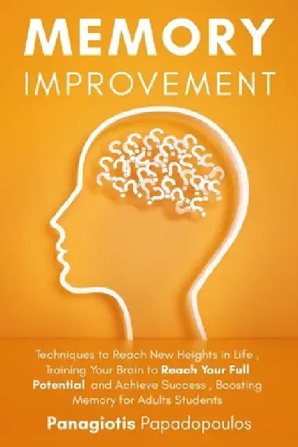 Memory Improvement Techniques to Reach New Heights in Life - Training Your Brain to Reach Your Full Potential and Achieve Success - Boosting Memory fo by Panagiotis Papadopoulos