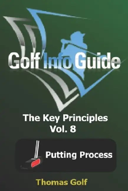 Golf Info Guide: The Key Principles Vol. 8 Putting Process by Thomas Golf