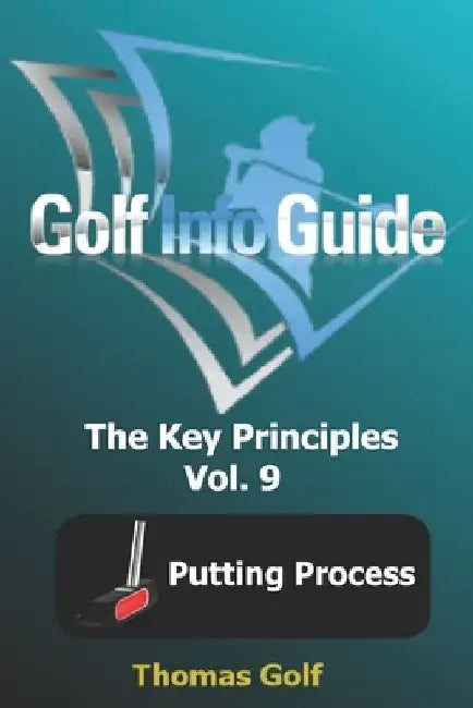 Golf Info Guide: The Key Principles Vol. 9 Putting Process by Thomas Golf