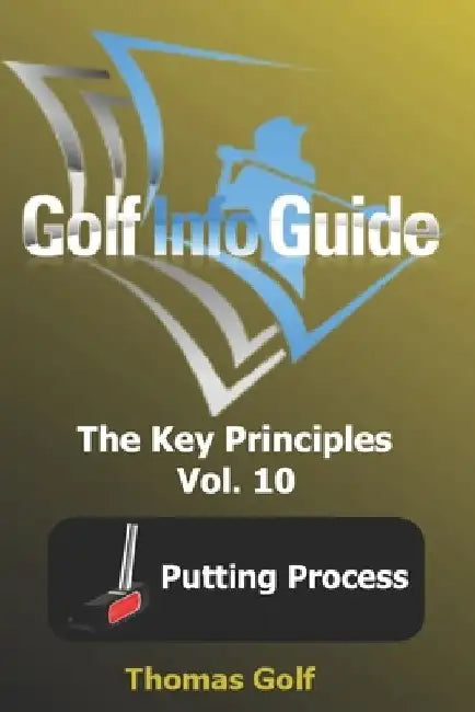 Golf Info Guide: The Key Principles Vol. 10 Putting Process by Thomas Golf