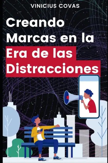 Creando Marcas en la Era de las Distracciones: Modelo Holístico para Desarrollo de Marcas y Negocios Modernos by Vinicius Covas