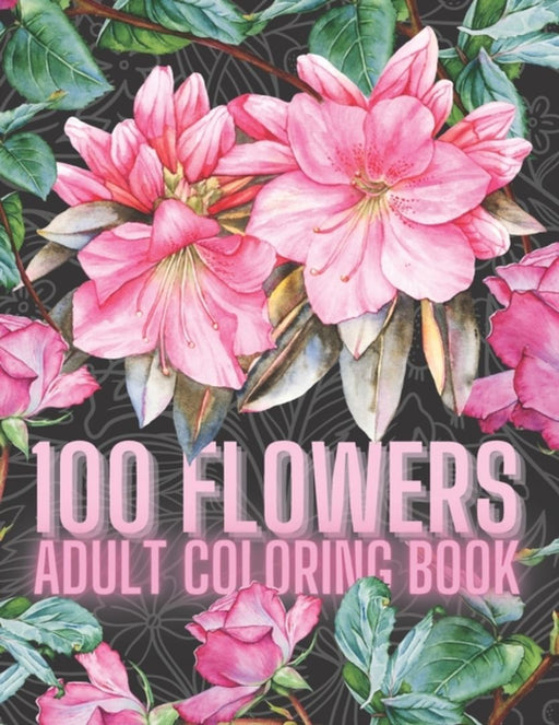 100 Flowers Adult Coloring Book: An Adult Coloring Book with Fun, and Relaxing Coloring Pages, A va by Glass, Golden