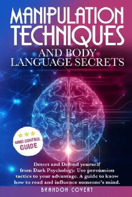Manipulation Techniques and Body Language Secrets: Detect and Defend Yourself from Dark Psychology. Use persuasion tactics to your advantage. A guide by Brandon Covert