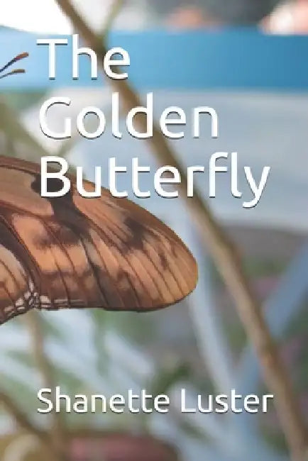 The Golden Butterfly by Shanette Luster