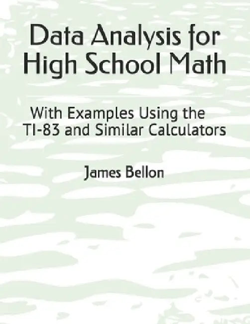 Data Analysis for High School Math: With Examples Using the TI-83 and Similar Calculators by James Bellon