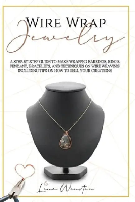 Wire wrap jewelry: A step by step guide to make wrapped earrings, rings, pendant, bracelets, and techniques on wire weaving. Including ti by Lena Winston