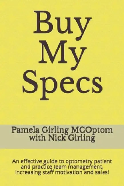 Buy My Specs: An effective guide to optometry patient and practice team management, increasing staff motivation and sales! by Nick Girling