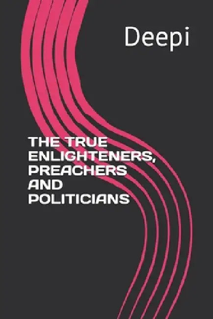 The True Enlighteners, Preachers and Politicians by Deepi