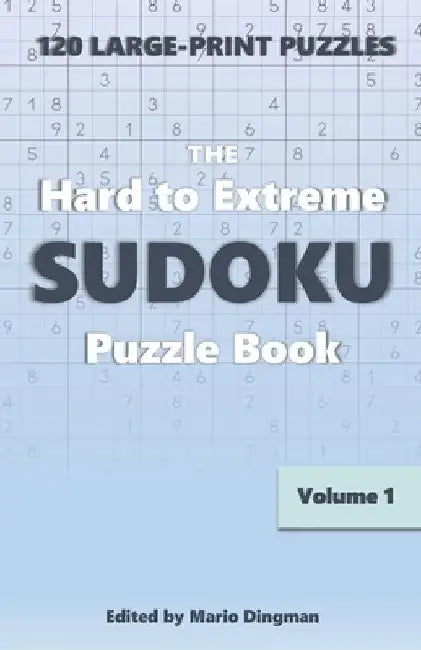 The Hard to Extreme Sudoku Puzzle Book: 120 Large-Print Puzzles Volume 1 by Mario Dingman