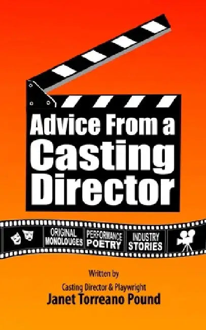 Advice from a Casting Director: Original Monologues, Performance Pieces, Industry Stories by Janet Torreano Pound