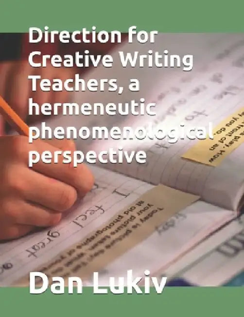 Direction for Creative Writing Teachers, a hermeneutic phenomenological perspective by Dan Lukiv