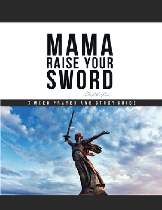 Mama Raise Your Sword: 7 Week Prayer and Study Guide by Cheryl B. Ryan