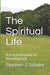 The Spiritual Life: A Practical Guide to Knowing God by Stephen J. Schuler