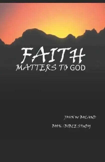 Faith Matters to God by John W. Boland