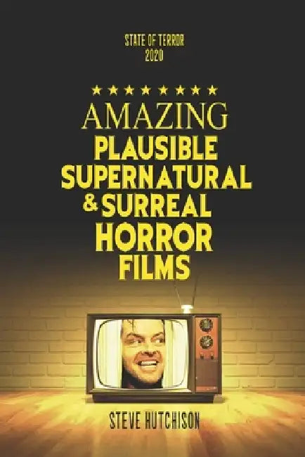 Amazing Plausible, Supernatural, and Surreal Horror Films: 2020 Edition by Steve Hutchison