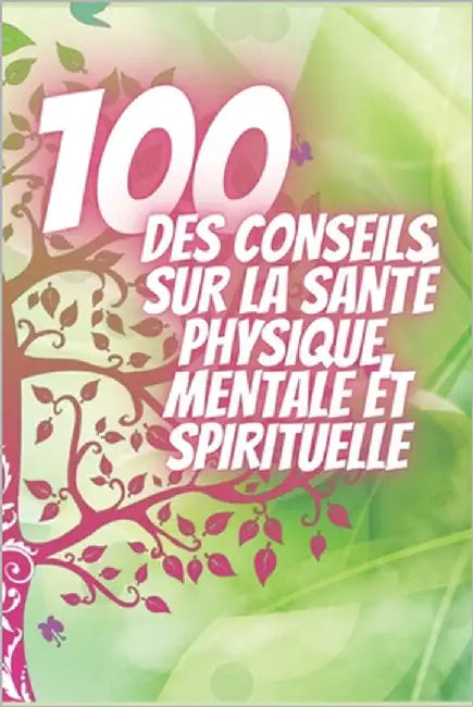 100 Des Conseils Sur La Santé Physique, Mentale Et Spirituelle: De puissants conseils qui changeront complètement votre vie! by Libres, Mentes