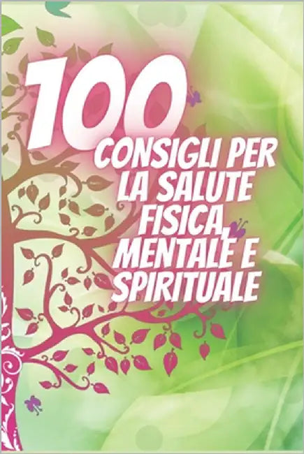 100 Consigli Per La Salute Fisica, Mentale E Spirituale: Consigli potenti che cambieranno completamente la tua vita! by Libres, Mentes
