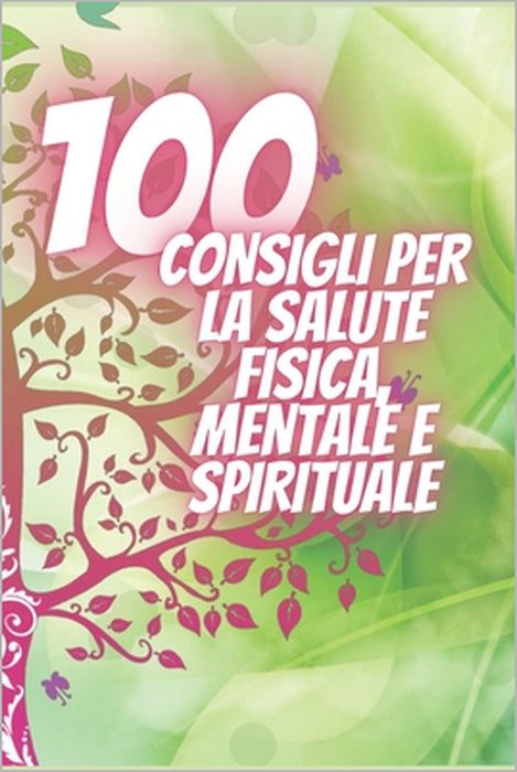 100 Consigli Per La Salute Fisica, Mentale E Spirituale: Consigli potenti che cambieranno completamente la tua vita! by Mentes Libres, Saludable Mente