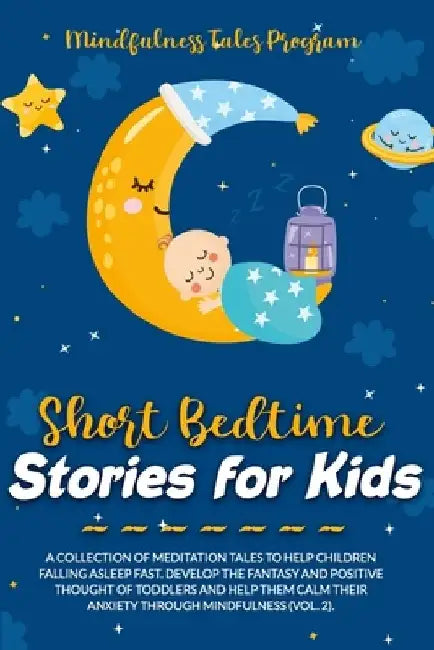 Short Bedtime Stories for Kids: A Collection of Meditation Tales to Help Children Falling Asleep Fast. Develop the Fantasy and Positive Thought of Tod by Mindfulness Tales Program