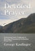 Devoted Prayer: Embracing God's Challenge to Develop a Powerful & Productive Prayer Life by Gregory Kaufinger