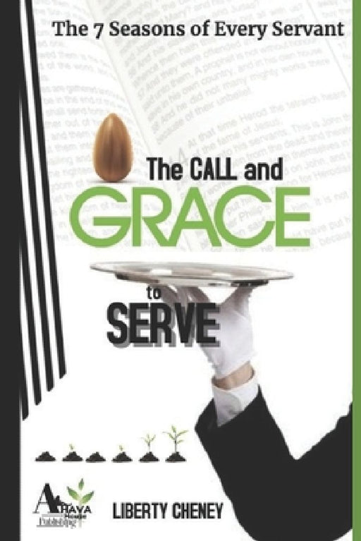 The Call and the Grace to Serve: The 7 Seasons of Every Servant by Liberty Cheney