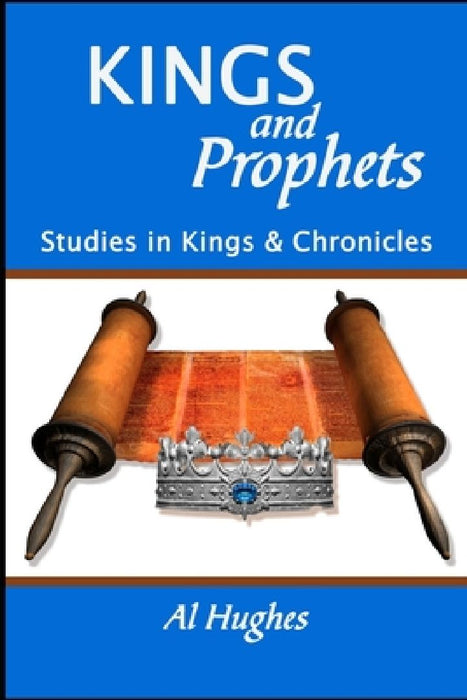 KINGS and PROPHETS: Survey of Kings and Chronicles by Al Hughes