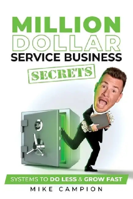Million Dollar Service Secrets: Systems to Do Less & Grow Fast by Mike Campion