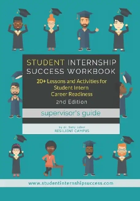 Student Internship Success Workbook (Supervisor's Guide): 20+ Lessons and Activities for Student Intern Career Readiness by Saby L. Labor